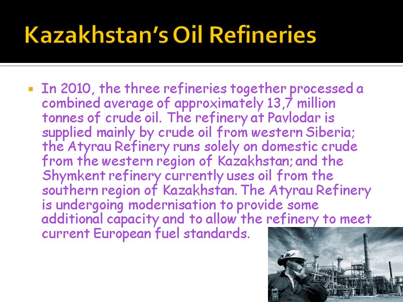 Kazakhstan’s Oil Refineries In 2010, the three refineries together processed a combined average of